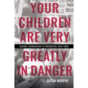 Your Children Are Very Greatly in Danger: School Segregation in Rochester, New Y